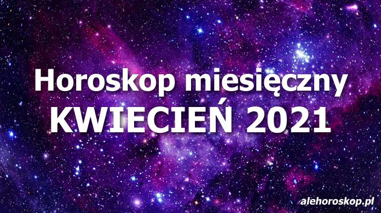 horoskop miesięczny kwiecień 2021