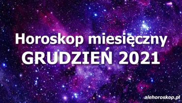 horoskop miesięczny grudzień 2021