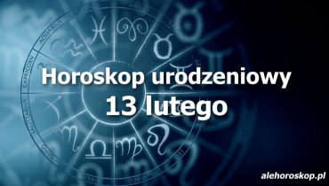 horoskop urodzeniowy 13 lutego
