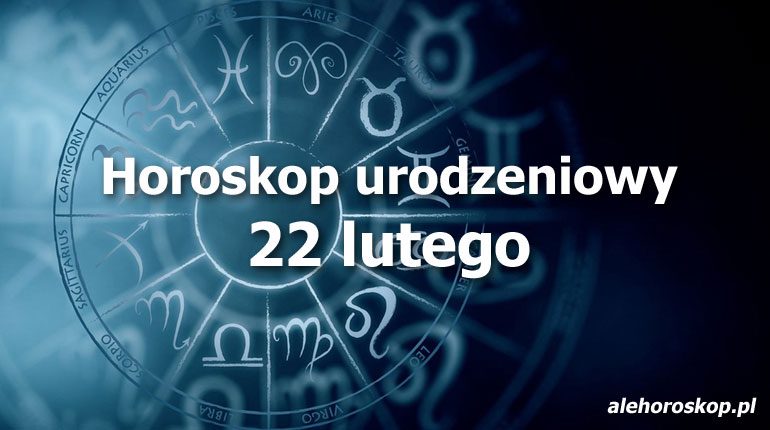 horoskop urodzeniowy 22 lutego