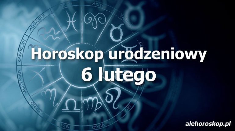 horoskop urodzeniowy 6 lutego