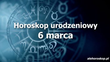 horoskop urodzeniowy 6 marca