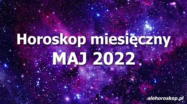 horoskop miesięczny maj 2022