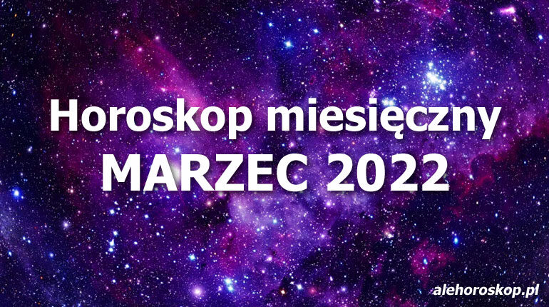 horoskop miesięczny marzec 2022