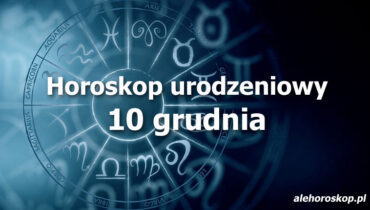 horoskop urodzeniowy 10 grudnia
