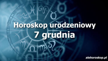 horoskop urodzeniowy 7 grudnia