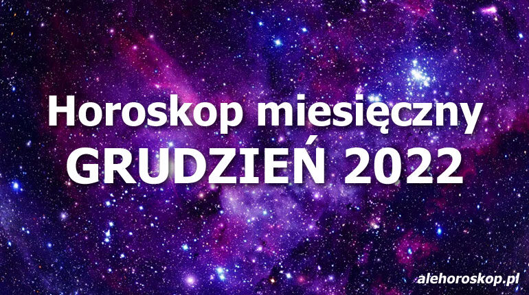Horoskop miesięczny grudzień 2022 - alehoroskop.pl