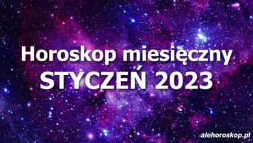 Horoskop styczeń 2023 - horoskop na styczeń 2023 - alehoroskop.pl