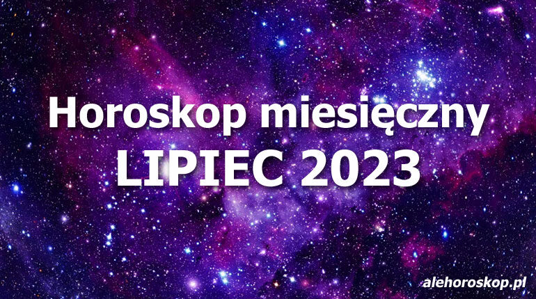 Horoskop lipiec 2023 - horoskop na lipiec 2023 - alehoroskop.pl