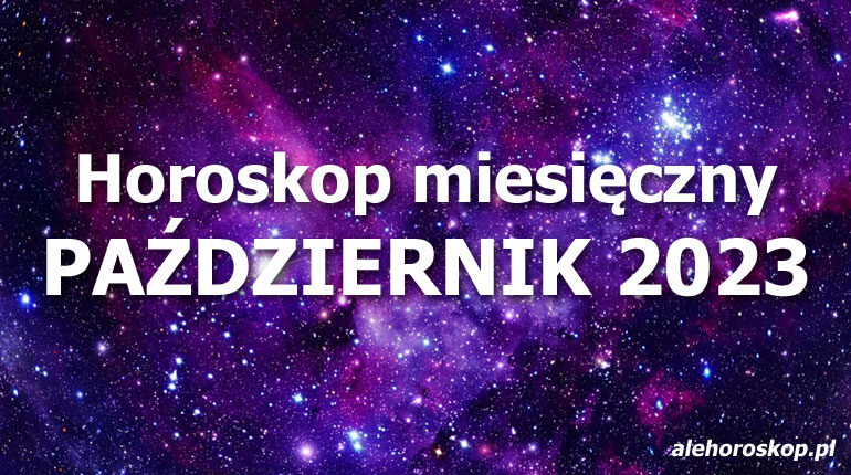 Horoskop październik 2023 - horoskop na październik 2023 - alehoroskop.pl