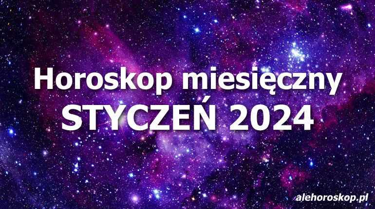 Horoskop styczeń 2024 - horoskop na styczeń 2024 - alehoroskop.pl