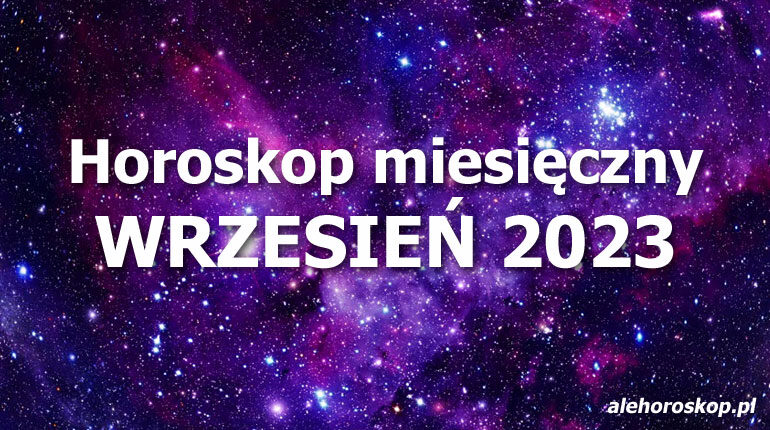 Horoskop wrzesień 2023 - horoskop na wrzesień 2023 - alehoroskop.pl