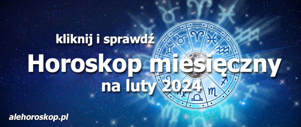 Horoskop luty 2024 - horoskop na luty 2024 - alehoroskop.pl