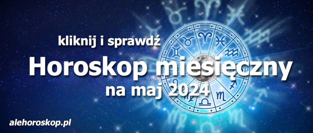 Horoskop maj 2024 - horoskop na maj 2024 - alehoroskop.pl