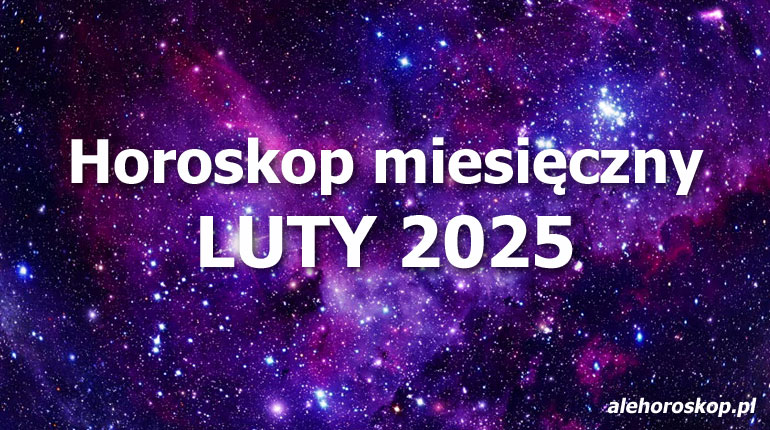 Horoskop luty 2025 - horoskop na luty 2025 - alehoroskop.pl