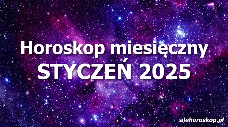 Horoskop styczeń 2025 - horoskop na styczeń 2025 - alehoroskop.pl