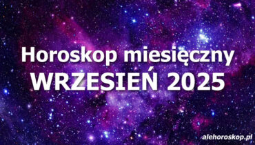 Horoskop wrzesień 2025 - horoskop na wrzesień 2025 - alehoroskop.pl