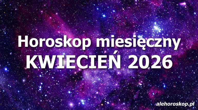 Horoskop kwiecień 2026 - horoskop na kwiecień 2026 - alehoroskop.pl