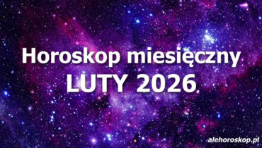 Horoskop luty 2026 - horoskop na luty 2026 - alehoroskop.pl
