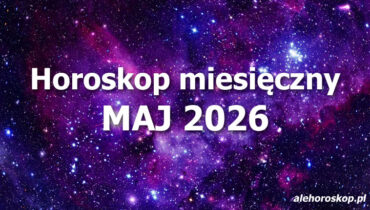 Horoskop maj 2026 - horoskop na maj 2026 - alehoroskop.pl