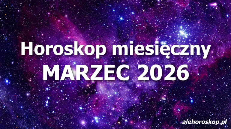 Horoskop marzec 2026 - horoskop na marzec 2026 - alehoroskop.pl