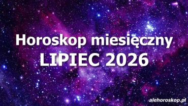 Horoskop lipiec 2026 - horoskop na lipiec 2026 - alehoroskop.pl